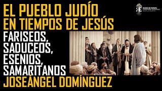 El pueblo judío en tiempos de Jesús: esenios, fariseos, saduceos, samaritanos... Joseángel Domínguez