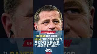 Bayern Director Eberl Stresses Fiscal Prudence in Summer Transfer Strategy#ShortsFootballNews