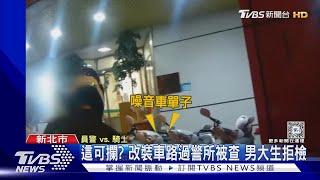 這可攔? 改裝車路過警所被查 男大生拒檢｜TVBS新聞 @TVBSNEWS01