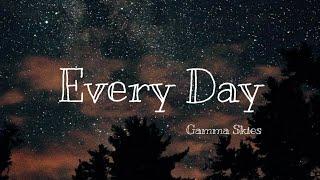 Every Day - Gamma Skies | Lyrics