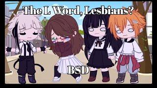 The L Word, “Lesbians?” | BSD | Bungou Stray Dogs | Skit | Gacha Club | ADA | READ DESC!!!