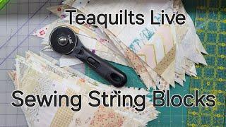 Teaquilts Live Sew & Chat 5-11-24 Sewing Revamped String Blocks