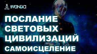 Послание. Чтобы самоисцеляться, надо делать это! Световые Цивилизации  Ливанда