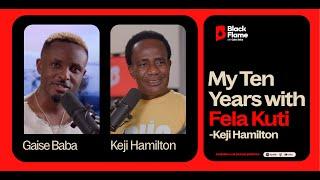 TEN YEARS WITH FELA ANIKULAPO KUTI - Keji Hamilton | Black Flame with Gaise Baba S1Ep6