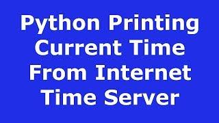 Python Print The Current Time & Date From Internet Time Server