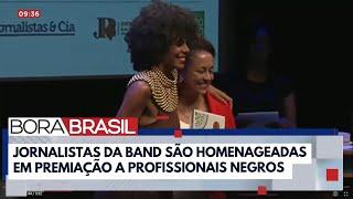 Jornalistas da Band são homenageadas em premiação a profissionais negros | Bora Brasil