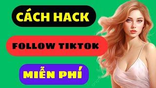 cách hack follow tiktok miễn phí MỚI NHẤT 2024 