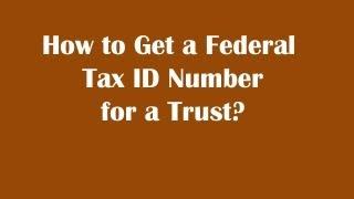 How to Get a Federal Tax ID Number for a Trust?