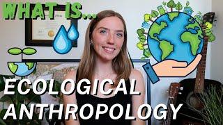 What is Ecological Anthropology? | Ecology, Environment, And How Humans Impact The World