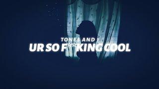 Tones and I - Ur So F**kInG cOoL (Lyrics)