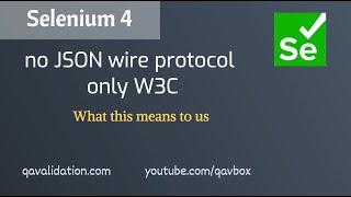Selenium 4 - Fully W3C | no JSON wire protocol | what this means to us!