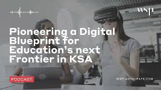 Pioneering a Digital Blueprint for Education’s next Frontier in KSA | WSP Anticipate Podcast