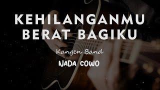 KEHILANGANMU BERAT BAGIKU // KANGEN BAND // KARAOKE GITAR AKUSTIK NADA COWO ( MALE )