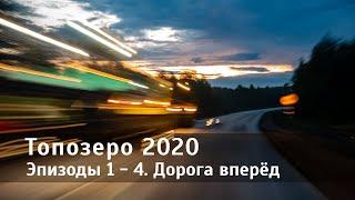 Топозеро 2020. Эпизоды 1-4. Дорога вперёд.