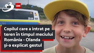 Copilul care a intrat pe teren în timpul meciului România - Olanda și-a explicat gestul