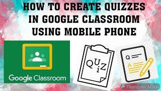 HOW TO CREATE QUIZZES IN GOOGLE CLASSROOM USING MOBILE PHONE