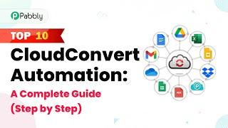 Top 10 CloudConvert Automation: A Complete Guide (Step by Step)