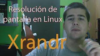 Resolver problemas resolución de pantalla en Linux con Xrandr