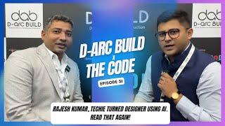 Rajesh Kumar, Techie turned Designer using AI. READ THAT AGAIN! | The CODE X D-ARC BUILD | EP51