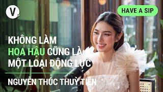 Không làm hoa hậu cũng là một loại động lực - Nguyễn Thúc Thùy Tiên | Have a Sip EP109