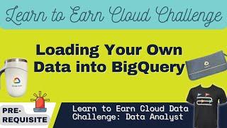Loading Your Own Data into BigQuery | Earn Learn to Earn Cloud Data Challenge