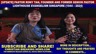 [UPDATE] PASTOR RONY TAN FOUNDER FORMER SENIOR PASTOR LIGHTHOUSE EVANGELISM SINGAPORE (1944 – 2024)