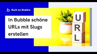 Bubble.io Tutorial - Gut lesbare Linkstrukturen mit Slugs erstellen [Deutsch]