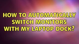 How to automatically switch monitors with my laptop dock? (2 Solutions!!)