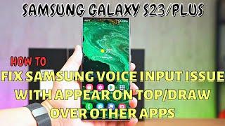 Samsung Galaxy S23 / Plus : Fix Samsung Voice Input Issue With Appear On Top/Draw Over Other Apps