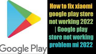 How to fix xiaomi google play store not working 2022 | Google play store not working problem mi 2022