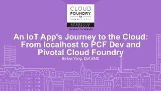 An IoT App's Journey to the Cloud: From localhost to PCF Dev and Pivotal Cloud Foundry - Beibei Yang