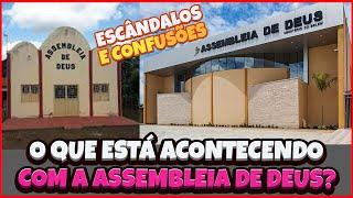 O QUE ESTÁ ACONTECENDO COM A ASSEMBLEIA DE DEUS