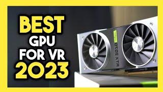 Top 7 Best GPU for VR In 2023