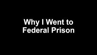 Why I Went to Federal Prison
