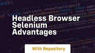 headless browser selenium advantages