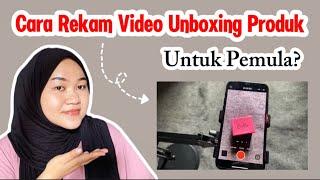 Tutorial cara rekam video unboxing produk untuk pemula?? Barang yang di siapkan dan cara juga?!!