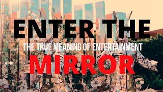 Enter The Mirror - the true meaning of entertainment