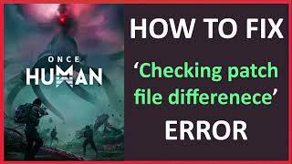 How To Fix Once Human “Checking patch file difference” Error