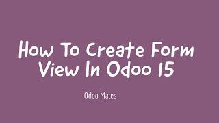 9. How To Create Form View In Odoo 15 || Odoo 15 Development Tutorials