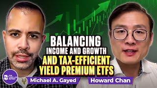 Howard Chan on Balancing Income and Growth, and Tax-Efficient Yield Premium ETFs