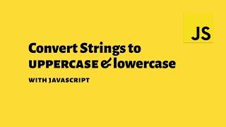 How to convert strings to Uppercase and lowercase with vanilla JavaScript