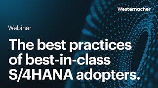 The best practices of best-in-class SAP S/4HANA adopters.