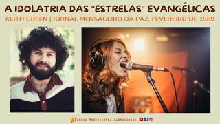 A IDOLATRIA DAS "ESTRELAS" EVANGÉLICAS | KEITH GREEN JORNAL MENSAGEIRO DA PAZ, FEVEREIRO DE 1989