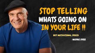 STOP TELLING WHAT'S GOING ON IN YOUR LIFE - Wayne Dyer Motivational Speech