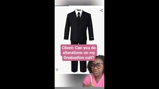Client: Can you do alterations on my suit for graduation