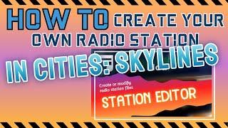 HOW TO create your own radio station  in Cities Skylines with the CSL Music Mod Station Editor 