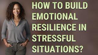 How to build emotional resilience in stressful situations?
