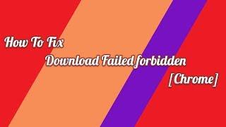 How To Fix Download Failed forbidden. [Chrome]