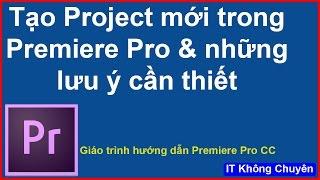 Tạo Project mới trong Adobe Premiere Pro | Chỉnh sửa video Bài 1