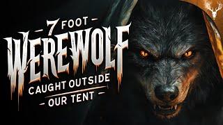 7-Foot WEREWOLF CAUGHT Outside our Tent! 9 True HORROR Stories